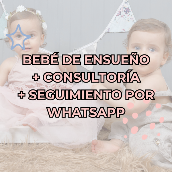BEBÉ DE ENSUEÑO + CONSULTORÍA + SEGUIMIENTO POR WHATSAPP