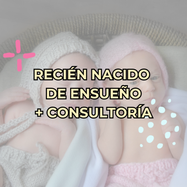 RECIÉN NACIDO DE ENSUEÑO + CONSULTORÍA